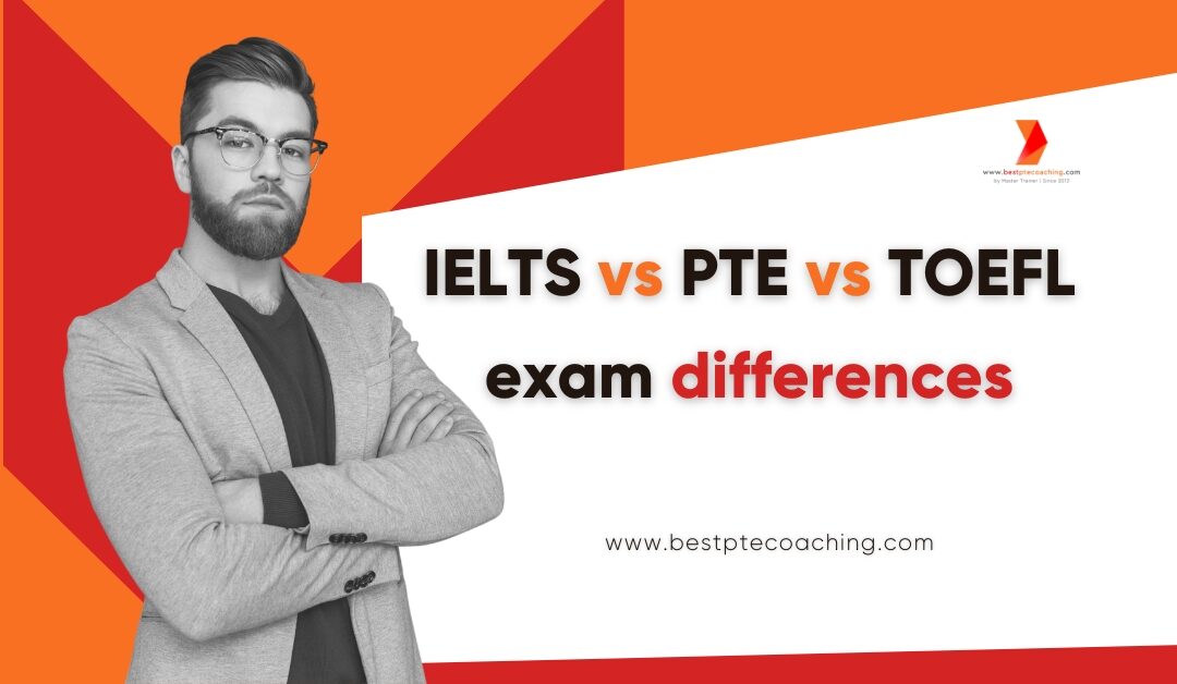 IELTS vs PTE vs TOEFL exam differences