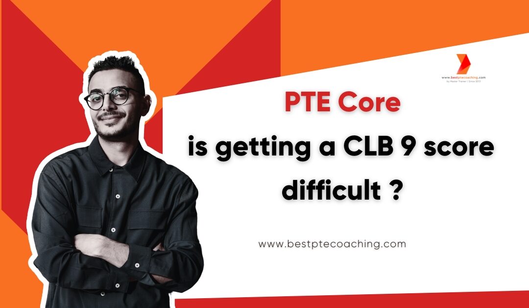 Is getting CLB 9 Score difficult in PTE Core ?
