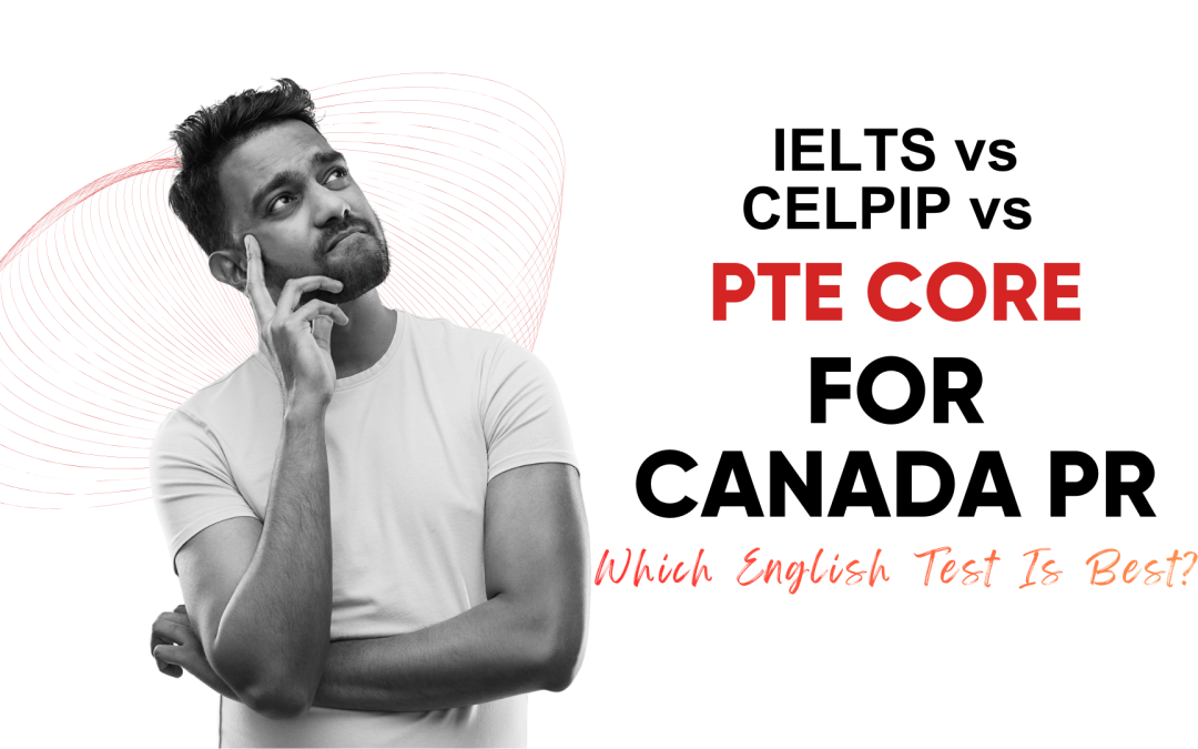 IELTS vs CELPIP vs PTE Core for Canada PR